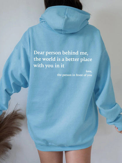 Unisex printed hoodie, "Dear Person Behind Me,the World Is A Better Place,with You In It,love,the Person In Front Of You" - Designs By CRF