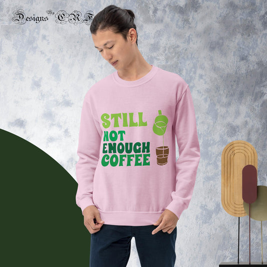 "Still Not Enough Coffee" Unisex Sweatshirt Designs By CRF